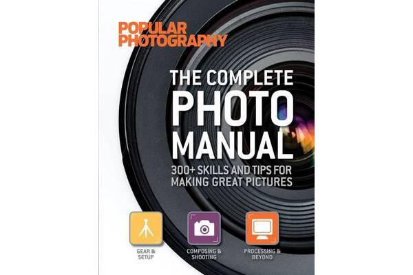 The Complete Photo Manual (Popular Photography) - 300+ Skills and Tips for Making Great Pictures