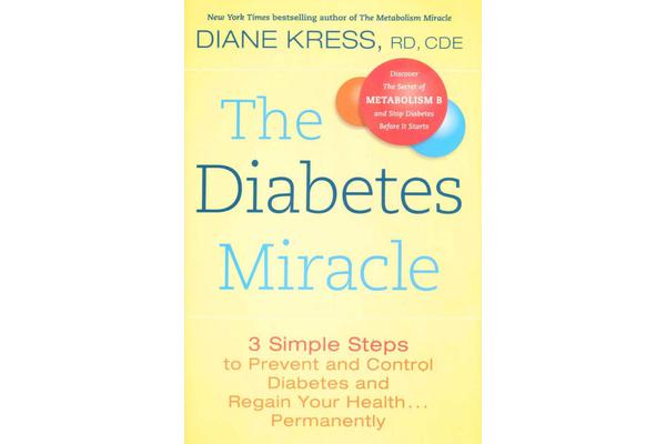 The Diabetes Miracle - 3 Simple Steps to Prevent and Control Diabetes and Regain Your Health Permanently