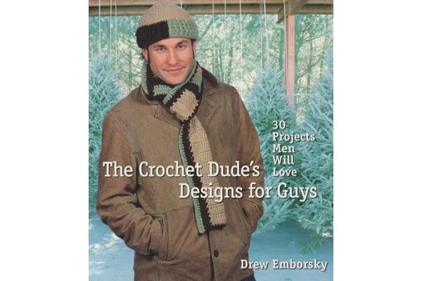 The Crochet Dude's Designs for Guys - 30 Projects Men Will Love