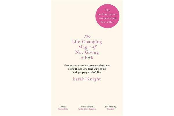 The Life-Changing Magic of Not Giving a F**k - The bestselling book everyone is talking about