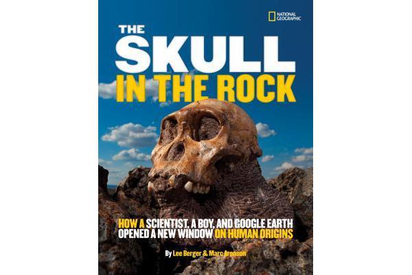 The Skull in the Rock - How a Scientist, a Boy, and Google Earth Opened a New Window on Human Origins