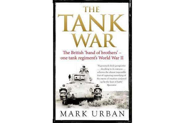 The Tank War - The British Band of Brothers - One Tank Regiment's World War II