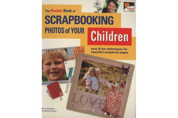 The Kodak Book of Scrapbooking Photos of Your Children - Easy and Fun Techniques for Beautiful Scrapbook Pages