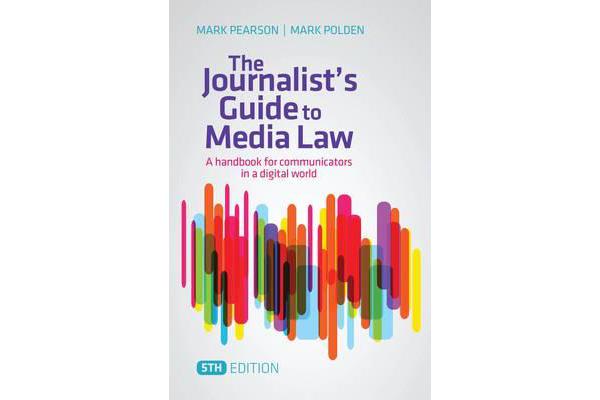 The Journalist's Guide to Media Law - A Handbook for Communicators in a Digital World