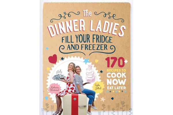 The Dinner Ladies - 170+ Recipes to Cook Now, Eat Later