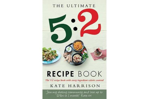 The Ultimate 5:2 Diet Recipe Book - Easy, Calorie Counted Fast Day Meals You'll Love