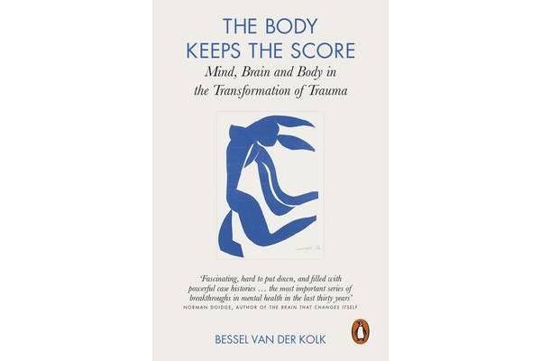 The Body Keeps the Score - Mind, Brain and Body in the Transformation of Trauma