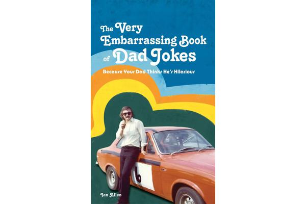 The VERY Embarrassing Book of Dad Jokes - Because your dad thinks he's hilarious