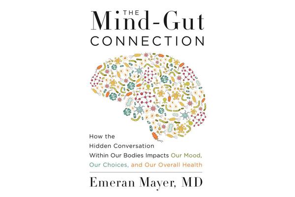 The Mind-Gut Connection - How the Hidden Conversation Within Our Bodies Impacts Our Mood, Our Choices, and Our Overall Health