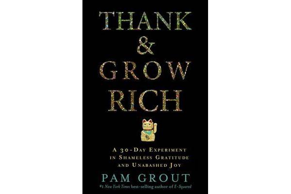 Thank & Grow Rich - A 30-Day Experiment in Shameless Gratitude and Unabashed Joy