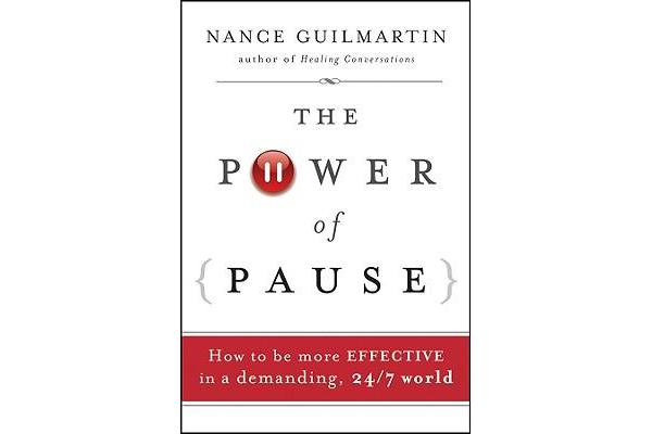 The Power of Pause - How to be More Effective in a Demanding, 24/7 World