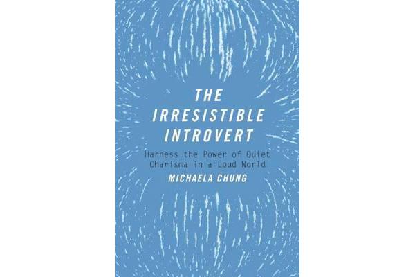 The Irresistible Introvert - Harness the Power of Quiet Charisma in a Loud World