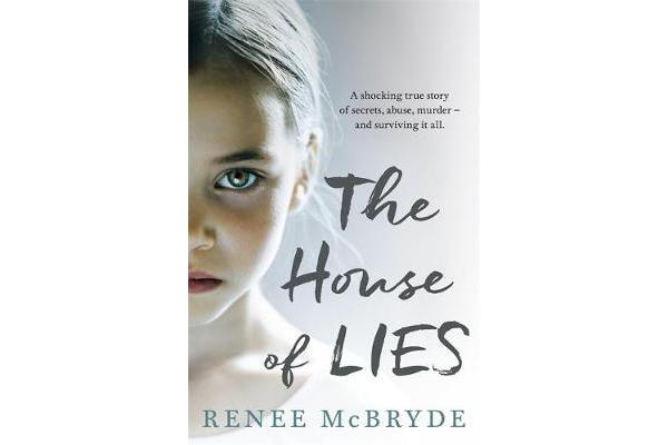 The House of Lies - A shocking true story of secrets, abuse, murder - and surviving it all