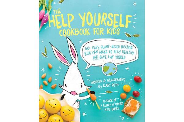 The Help Yourself Cookbook for Kids - 60 Easy Plant-Based Recipes Kids Can Make to Stay Healthy and Save the Earth