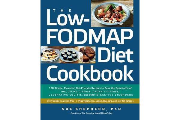 The Low-Fodmap Diet Cookbook - 150 Simple, Flavorful, Gut-Friendly Recipes to Ease the Symptoms of Ibs, Celiac Disease, Crohn's Disease, Ulcerative Co