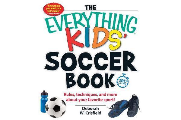 The Everything Kids' Soccer Book - Rules, Techniques, and More About Your Favorite Sport!