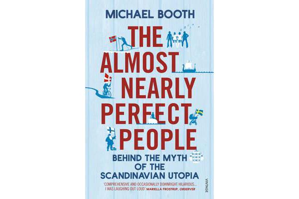 The Almost Nearly Perfect People - Behind the Myth of the Scandinavian Utopia