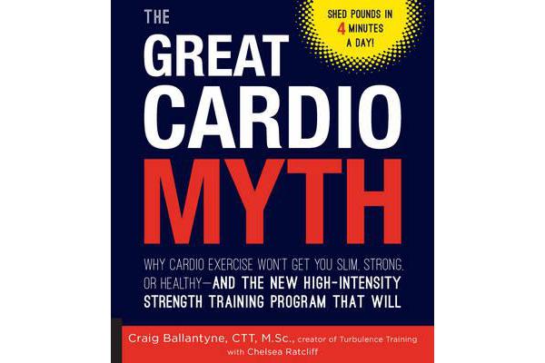 The Great Cardio Myth - Why Cardio Exercise Won't Get You Slim, Strong, or Healthy - and the New High-Intensity Strength Training Program that Will