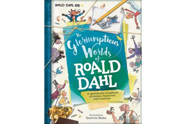 The Gloriumptious Worlds of Roald Dahl - A Spectacular Scrapbook of Stories, Characters and Creations