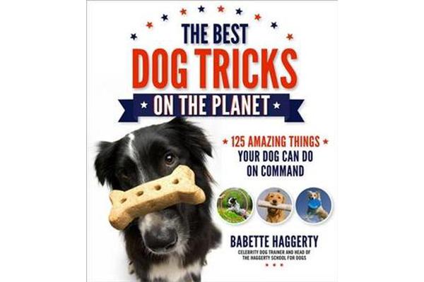 The Best Dog Tricks on the Planet - 106 Amazing Things Your Dog Can Do on Command