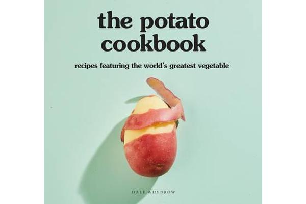 The Potato Cookbook - Recipes Featuring the World's Greatest Vegetable