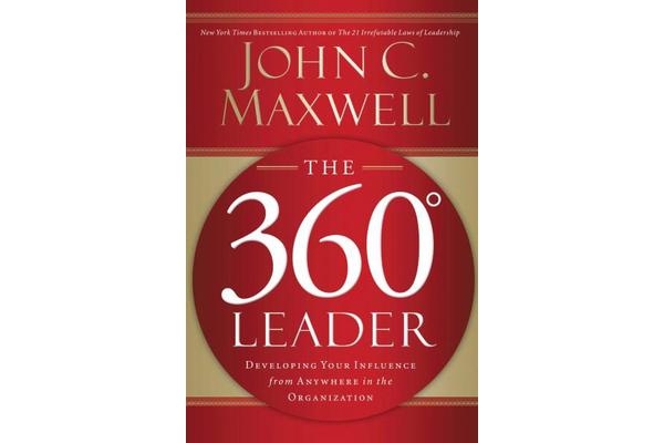 The 360 Degree Leader - Developing Your Influence from Anywhere in the Organization