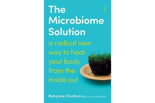 The Microbiome Solution - a radical new way to heal your body from the inside out