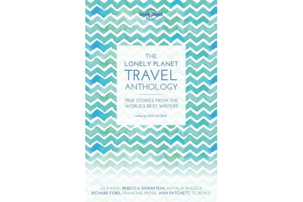 The Lonely Planet Travel Anthology - True stories from the world's best writers