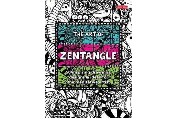 The Art of Zentangle - 50 Inspiring Drawings, Designs & Ideas for the Meditative Artist