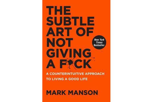 The Subtle Art of Not Giving a F*ck - A Counterintuitive Approach to Living a Good Life