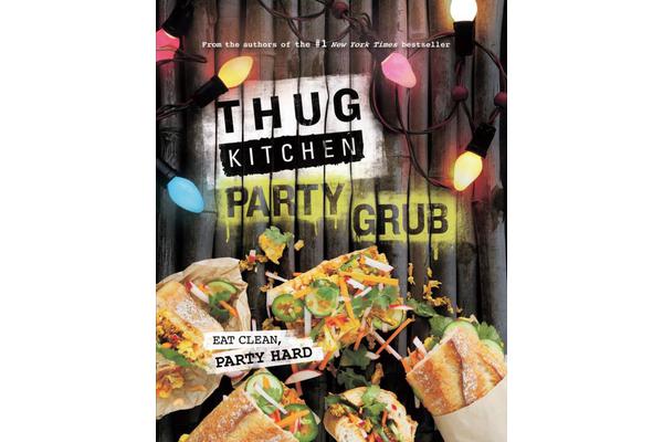 Thug Kitchen Party Grub - Eat Clean, Party Hard