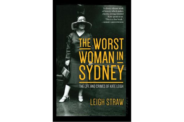 The Worst Woman in Sydney - The Life and Crimes of Kate Leigh