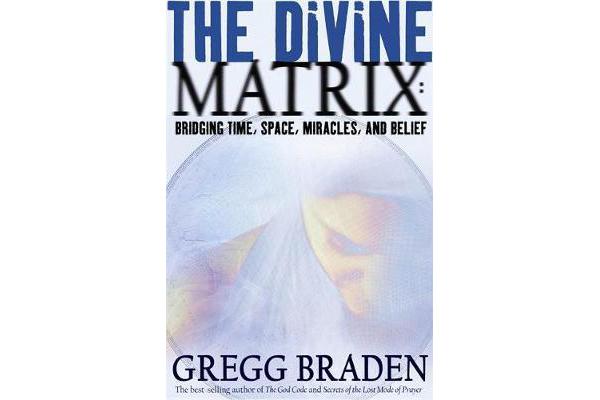 The Divine Matrix - Bridging Time, Space, Miracles, And Belief