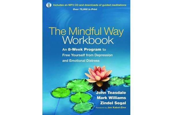 The Mindful Way Workbook - An 8-Week Program to Free Yourself from Depression and Emotional Distress