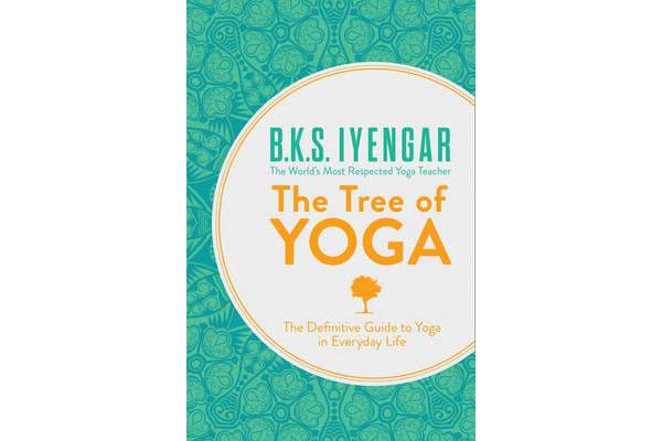 The Tree of Yoga - The Definitive Guide to Yoga in Everyday Life