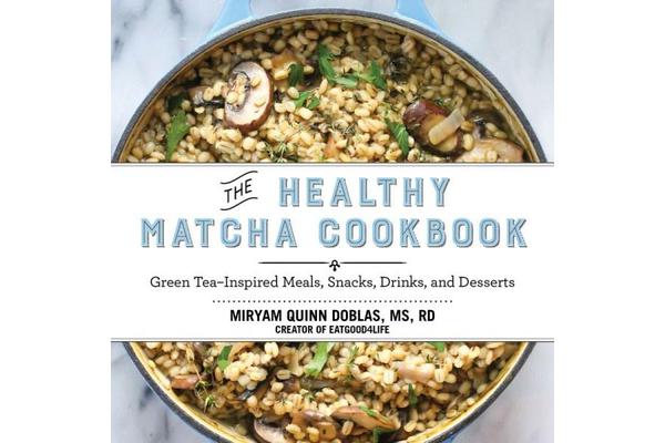 The Healthy Matcha Cookbook - Green TeaÂ Inspired Meals, Snacks, Drinks, and Desserts