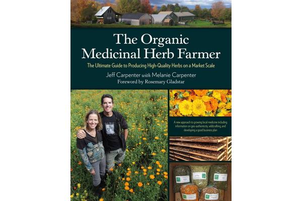 The Organic Medicinal Herb Farmer - The Ultimate Guide to Producing High-Quality Herbs on a Market Scale