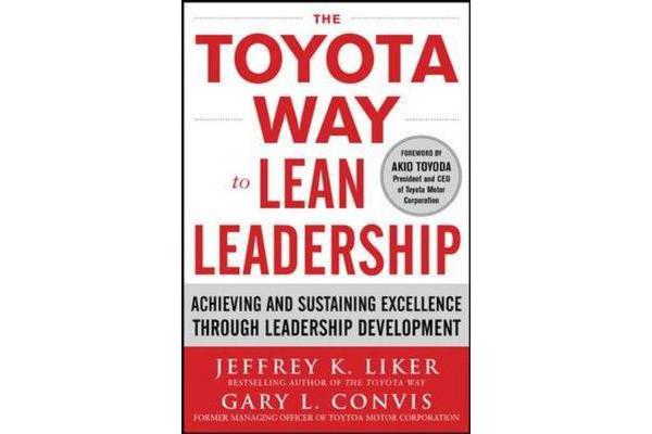 The Toyota Way to Lean Leadership - Achieving and Sustaining Excellence through Leadership Development