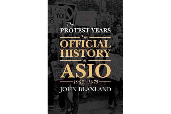 The Protest Years - The Official History of ASIO, 1963-1975