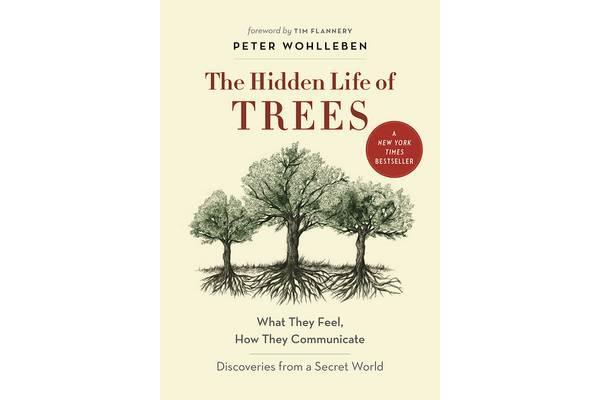 The Hidden Life of Trees - What They Feel, How They CommunicateAÂ Discoveries from a Secret World