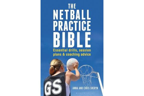 The Netball Practice Bible - Essential Drills, Session Plans and Coaching Advice