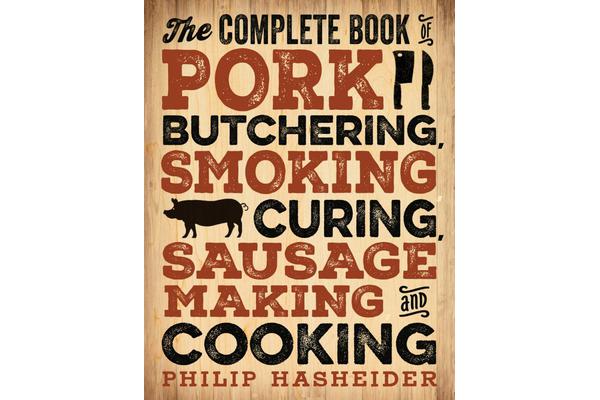 The Complete Book of Pork Butchering, Smoking, Curing, Sausage Making, and Cooking