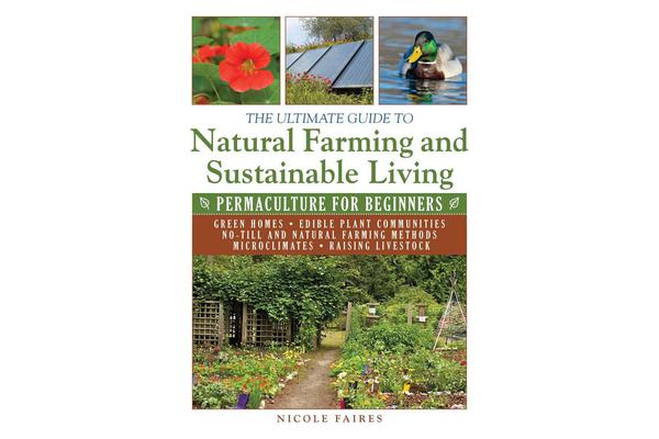 The Ultimate Guide to Natural Farming and Sustainable Living - Permaculture for Beginners