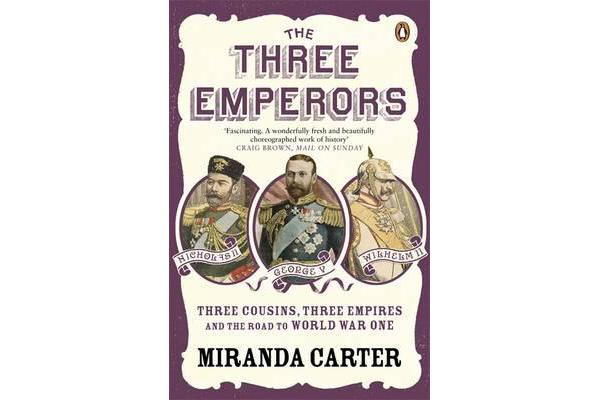 The Three Emperors - Three Cousins, Three Empires and the Road to World War One