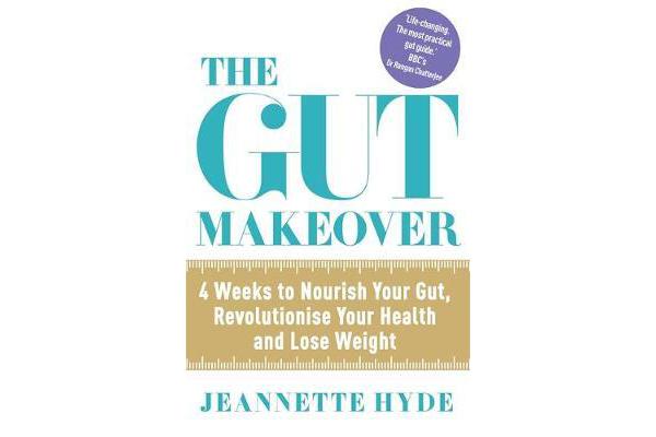 The Gut Makeover - 4 Weeks to Nourish Your Gut, Revolutionise Your Health and Lose Weight