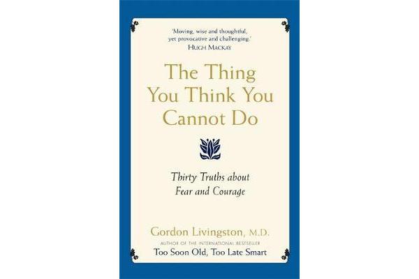 The Thing You Think You Cannot Do - Thirty Truths about Fear and Courage