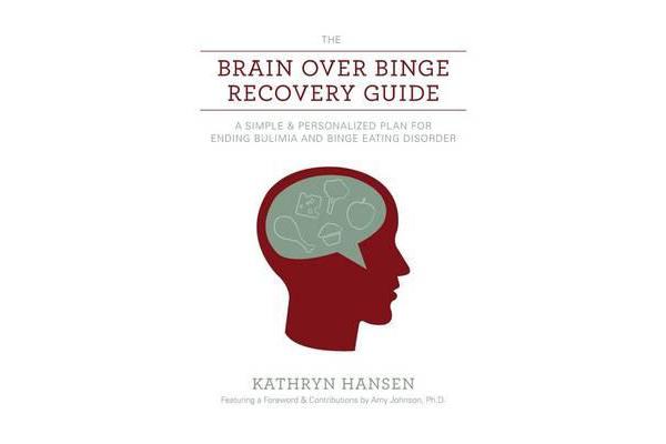 The Brain Over Binge Recovery Guide - A Simple and Personalized Plan for Ending Bulimia and Binge Eating Disorder