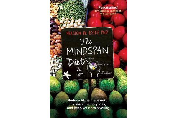 The Mindspan Diet - Reduce Alzheimer's Risk, Minimize Memory Loss, and Keep Your Brain Young