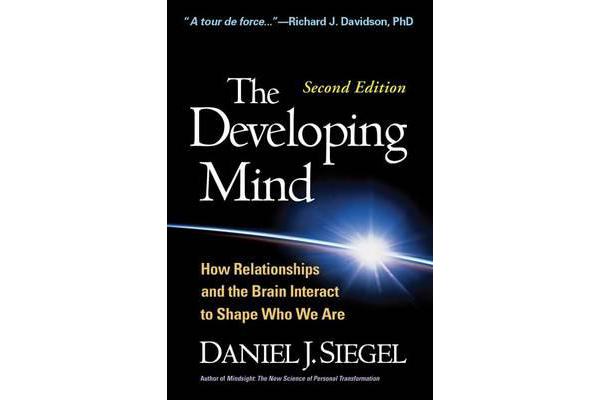 The Developing Mind, Second Edition - How Relationships and the Brain Interact to Shape Who We Are