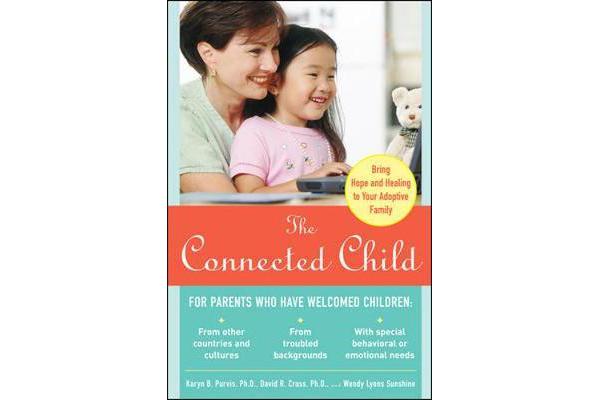 The Connected Child - Bring Hope and Healing to Your Adoptive Family